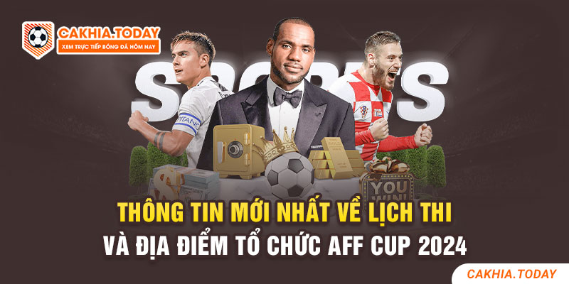 Thong-tin-moi-nhat-ve-lich-thi-va-dia-diem-to-chuc-AFF-Cup-2024